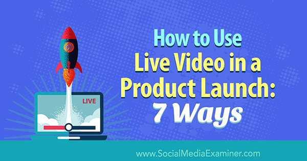 Πώς να χρησιμοποιήσετε το ζωντανό βίντεο σε μια κυκλοφορία προϊόντος: 7 τρόποι από τη Luria Petrucci στο Social Media Examiner.