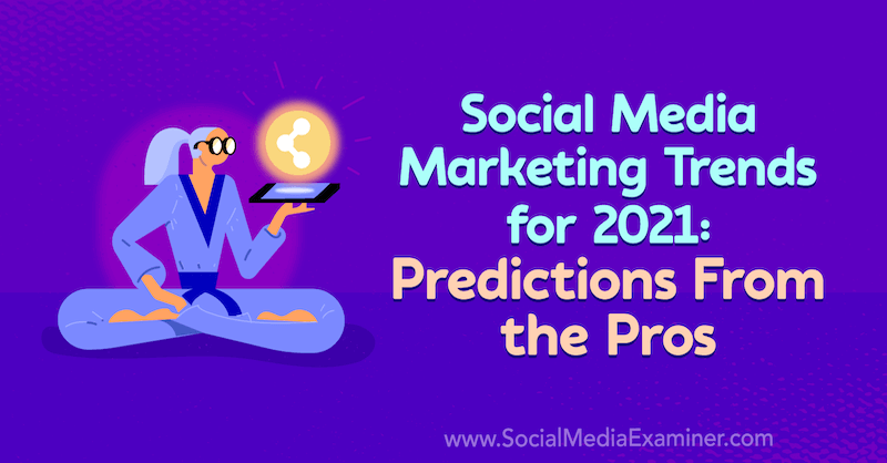 Τάσεις μάρκετινγκ κοινωνικών μέσων για το 2021: Προβλέψεις από τα πλεονεκτήματα από τη Lisa D. Ο Jenkins στο Social Media Examiner.