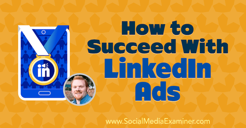 Πώς να πετύχετε με τις διαφημίσεις LinkedIn που περιέχουν πληροφορίες από την AJ Wilcox στο Social Media Marketing Podcast.