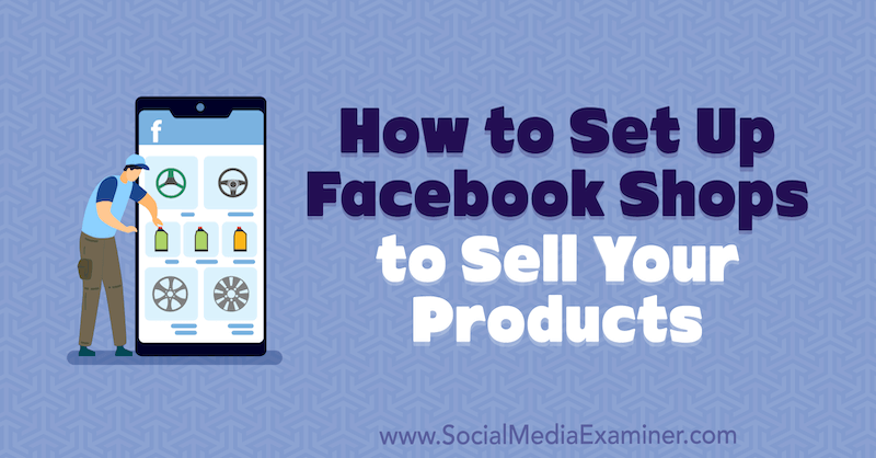 Πώς να δημιουργήσετε καταστήματα στο Facebook για να πουλήσετε τα προϊόντα σας από τη Mari Smith στο Social Media Examiner.