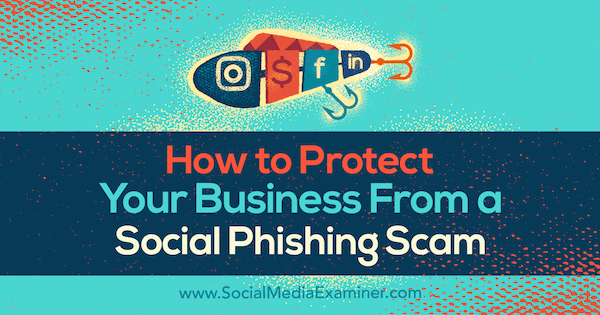 Πώς να προστατεύσετε την επιχείρησή σας από μια απάτη κοινωνικού ηλεκτρονικού ψαρέματος (Phishing) από τον Ben Beck στο Social Media Examiner.