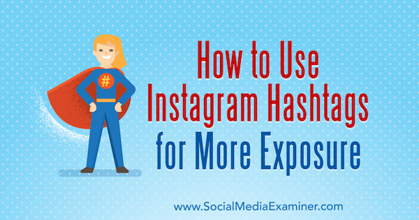 Πώς να χρησιμοποιήσετε τα Instagram Hashtags για περισσότερη έκθεση από την Ana Gotter στο Social Media Examiner.