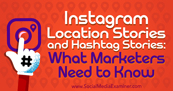 Ιστορίες τοποθεσίας Instagram και ιστορίες Hashtag: Τι πρέπει να γνωρίζουν οι έμποροι από την Jenn Herman στο Social Media Examiner.