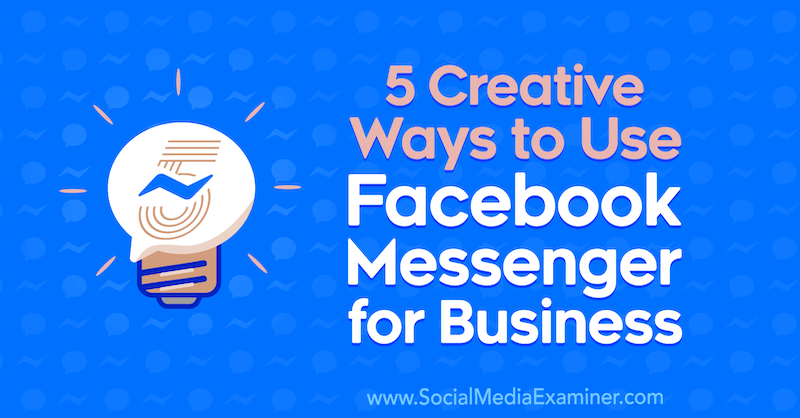 5 Δημιουργικοί τρόποι χρήσης του Facebook Messenger για επιχειρήσεις από την Jessica Campos στο Social Media Examiner.