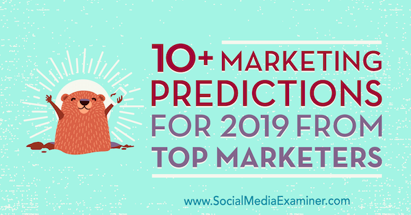 10+ Προβλέψεις μάρκετινγκ για το 2019 από τους κορυφαίους εμπόρους από τη Lisa D. Ο Jenkins στο Social Media Examiner.