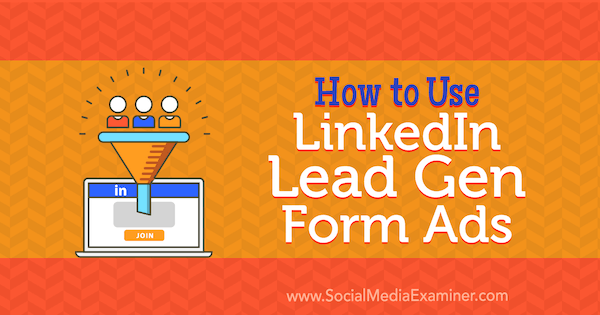 Πώς να χρησιμοποιήσετε τις Διαφημίσεις μορφής Lead Gen του LinkedIn από τον Julbert Abraham στο Social Media Examiner.