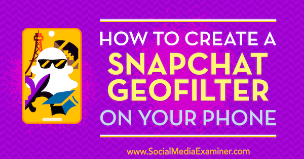 Πώς να δημιουργήσετε ένα Snapchat Geofilter στο τηλέφωνό σας από τον Shaun Ayala στο Social Media Examiner.