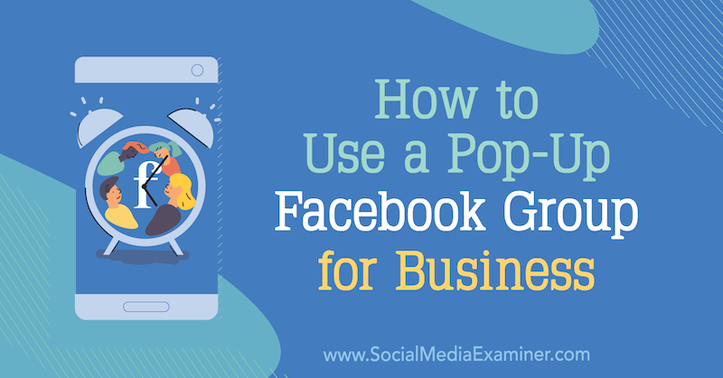 Πώς να χρησιμοποιήσετε μια αναδυόμενη ομάδα Facebook για επιχειρήσεις: Social Media Examiner