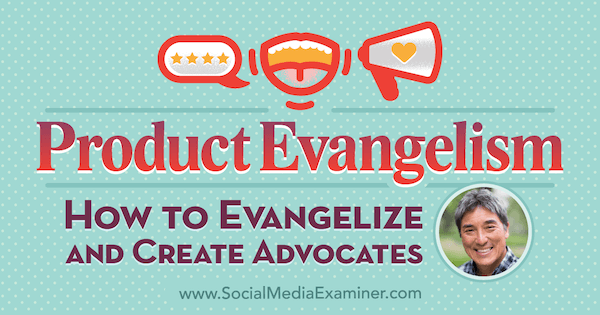 Product Evangelism: Πώς να ευαγγελιστείτε και να δημιουργήσετε υποστηρικτές με πληροφορίες από τον Guy Kawasaki στο Social Media Marketing Podcast.
