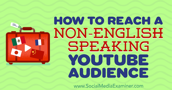 Πώς να προσεγγίσετε ένα κοινό που δεν μιλάει αγγλικά στο YouTube από τον Thomas Martin στο Social Media Examiner.
