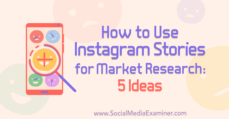 Τρόπος χρήσης ιστοριών Instagram για έρευνα αγοράς: 5 ιδέες για εμπόρους από τον Val Razo στο Social Media Examiner.