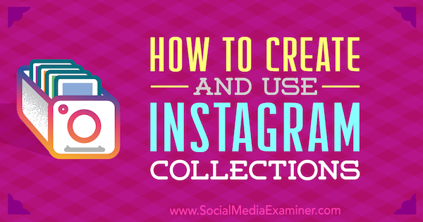 Πώς να δημιουργήσετε και να χρησιμοποιήσετε συλλογές Instagram από τον Robert Katai στο Social Media Examiner.