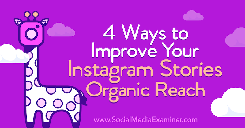 4 τρόποι για να βελτιώσετε το Instagram Stories Organic Reach: Social Media Examiner