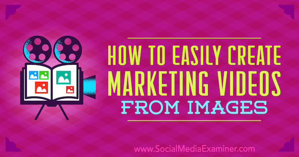 Πώς να δημιουργήσετε εύκολα βίντεο μάρκετινγκ από εικόνες από τον Erin Cell στο Social Media Examiner.