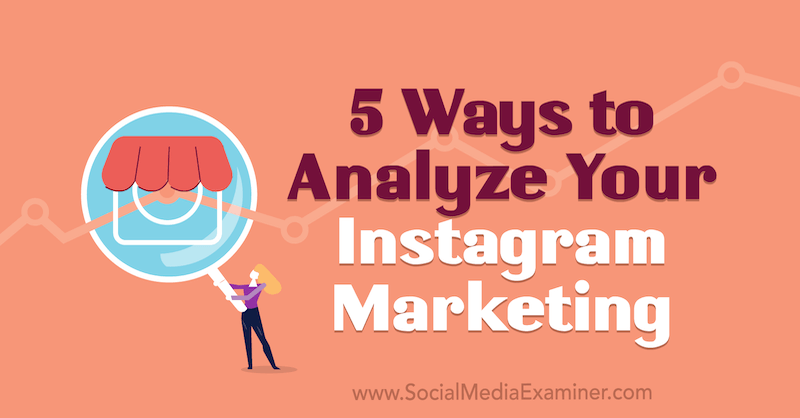 5 τρόποι ανάλυσης του μάρκετινγκ Instagram από τον Tammy Cannon στο Social Media Examiner.