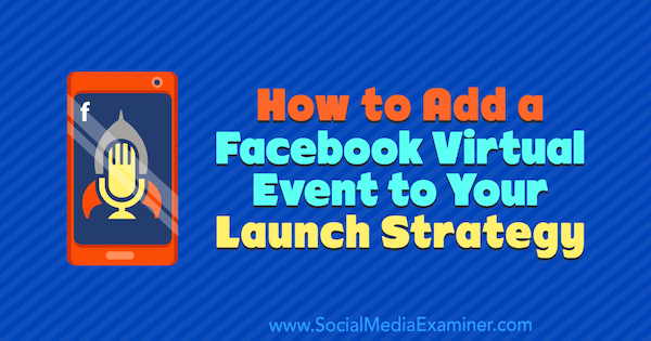 Πώς να προσθέσετε ένα εικονικό συμβάν στο Facebook στη στρατηγική εκκίνησής σας από τον Danielle McFadden στο Social Media Examiner.