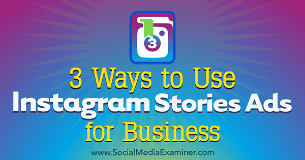 3 τρόποι χρήσης διαφημίσεων ιστοριών Instagram για επιχειρήσεις από την Ana Gotter στο Social Media Examiner.