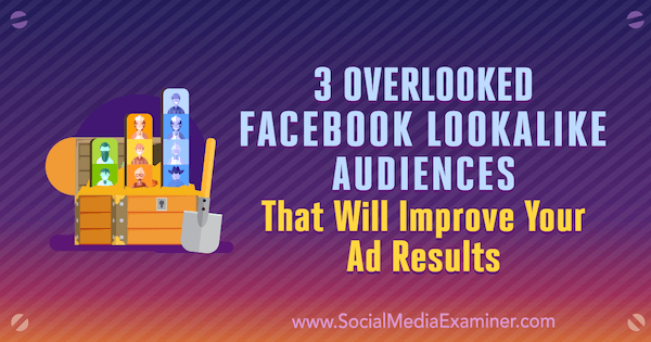 3 Παράβλεψη κοινού που μοιάζουν με Facebook που θα βελτιώσουν τα αποτελέσματα των διαφημίσεών σας από τον Jordan Bucknell στο Social Media Examiner.