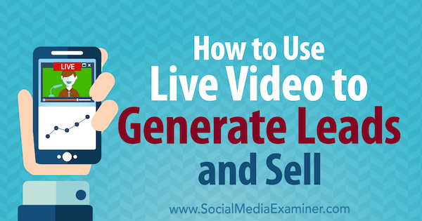 Πώς να χρησιμοποιήσετε το ζωντανό βίντεο για τη δημιουργία δυνητικών πελατών και πωλήσεων από τον Brad Smith στο Social Media Examiner.