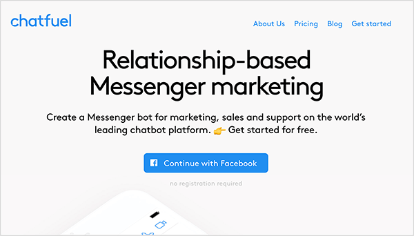 Η αρχική σελίδα του Chatfuel εμφανίζει το όνομα της εταιρείας σε μπλε κείμενο πάνω αριστερά. Επάνω δεξιά, εμφανίζονται οι ακόλουθες επιλογές πλοήγησης σε μπλε κείμενο: Σχετικά με εμάς, Τιμολόγηση, Ιστολόγιο και Έναρξη. Στο επάνω κέντρο της ιστοσελίδας, μια μεγάλη επικεφαλίδα αναφέρει "Μάρκετινγκ Messenger με βάση τη σχέση" σε μαύρο κείμενο. Κάτω από την επικεφαλίδα, επίσης σε μαύρο κείμενο, υπάρχουν δύο προτάσεις: «Δημιουργήστε ένα bot Messenger για μάρκετινγκ, πωλήσεις και υποστήριξη στην κορυφαία πλατφόρμα chatbot στον κόσμο. Ξεκινήστε δωρεάν. " Κάτω από αυτό το κείμενο υπάρχει ένα μπλε κουμπί που λέει "Συνέχεια με το Facebook". Η Mary Kathryn Johnson σημειώνει ότι το Chatfuel είναι μια εφαρμογή που μπορείτε να χρησιμοποιήσετε για να δημιουργήσετε ένα bot Messenger.