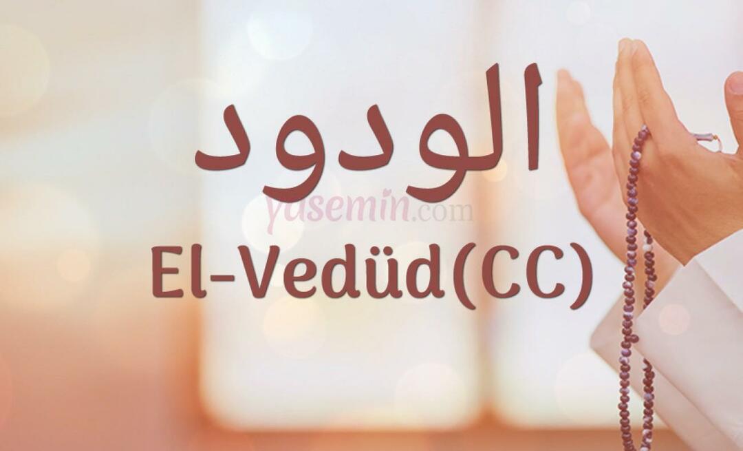 Τι σημαίνει το Al-Vedud (cc) από την Esma-ul Husna; Ποιες είναι οι αρετές του al-Wedud;