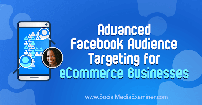Προηγμένη στόχευση κοινού στο Facebook για επιχειρήσεις ηλεκτρονικού εμπορίου με πληροφορίες από την Miracle Wanzo στο Social Media Marketing Podcast.