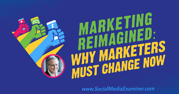 Reimagined Marketing: Γιατί οι έμποροι πρέπει να αλλάξουν τώρα με πληροφορίες από τον Mark Schaefer στο Social Media Marketing Podcast.