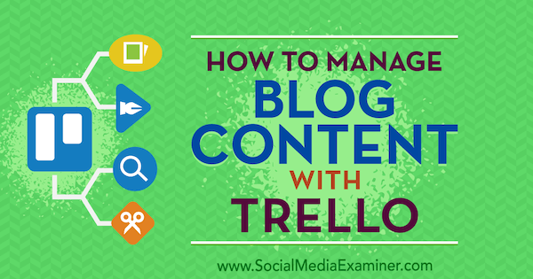 Πώς να διαχειριστείτε το περιεχόμενο του ιστολογίου με το Trello από τον Marc Schenker στο Social Media Examiner.