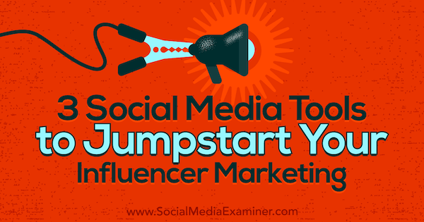 3 Εργαλεία κοινωνικών μέσων για να ξεκινήσετε το μάρκετινγκ του Influencer από την Ann Smarty στο Social Media Examiner.