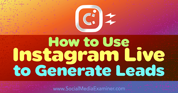 Πώς να χρησιμοποιήσετε το Instagram Live για να δημιουργήσετε δυνητικούς πελάτες από την Ana Gotter στο Social Media Examiner.