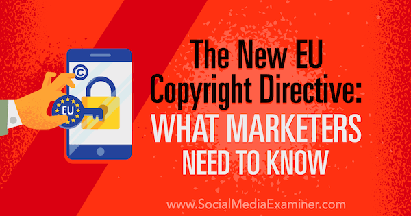 Η νέα οδηγία της ΕΕ για τα πνευματικά δικαιώματα: Τι πρέπει να γνωρίζουν οι έμποροι από την Sarah Kornblett στο Social Media Examiner.