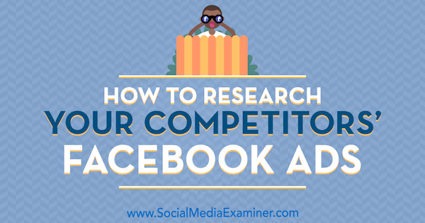 Πώς να ερευνήσετε τις διαφημίσεις Facebook των ανταγωνιστών σας από την Jessica Malnik στο Social Media Examiner.
