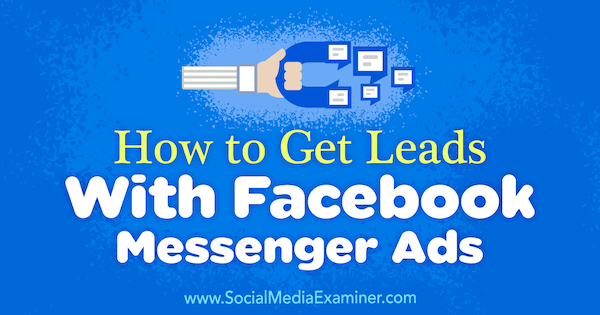 Πώς να αποκτήσετε δυνητικούς πελάτες με Facebook Messenger Ads από τον Charlie Lawrance στο Social Media Examiner.