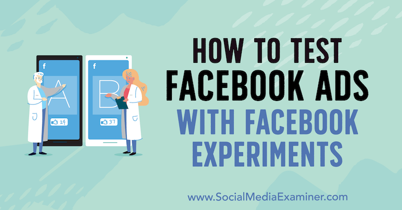 Πώς να δοκιμάσετε διαφημίσεις στο Facebook με πειράματα στο Facebook από τον Tony Christensen στο Social Media Examiner.