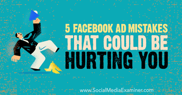 5 λάθη διαφημίσεων στο Facebook που θα μπορούσαν να σας βλάψουν από την Amy Hayward στο Social Media Examiner.