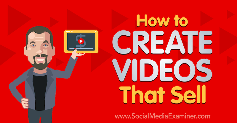 Πώς να δημιουργήσετε βίντεο που πωλούν: Social Media Examiner