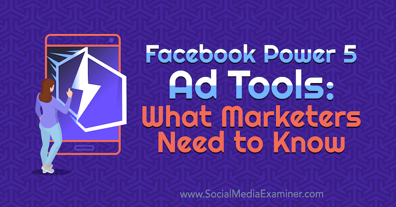 Εργαλεία Διαφημίσεων Facebook Power 5: Τι πρέπει να γνωρίζουν οι έμποροι από τον Lynsey Fraser στο Social Media Examiner.