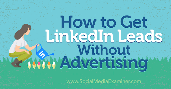 Πώς να αποκτήσετε το Leads LinkedIn χωρίς διαφημίσεις από τον Marshal Carper στο Social Media Examiner