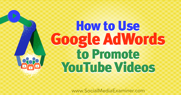 Πώς να χρησιμοποιήσετε το Google AdWords για την προώθηση βίντεο YouTube από τον Peter Szanto στο Social Media Examiner.