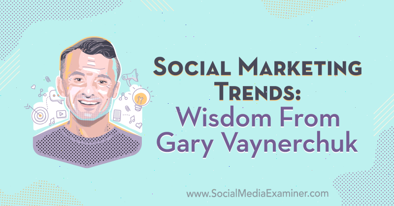 Τάσεις κοινωνικού μάρκετινγκ: Σοφία από τον Gary Vaynerchuk στο podcast του Social Media Marketing.