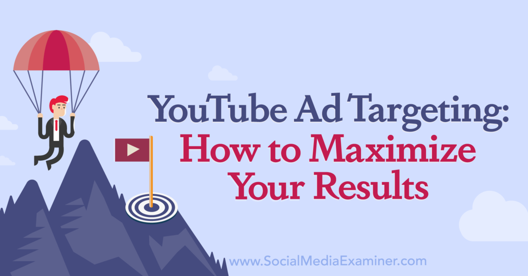 Στόχευση διαφημίσεων YouTube: Πώς να μεγιστοποιήσετε τα αποτελέσματά σας από το Social Media Examiner