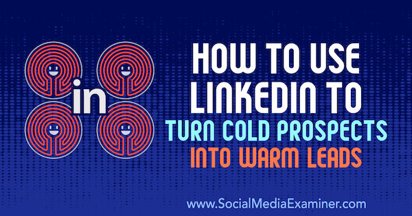 Πώς να χρησιμοποιήσετε το LinkedIn για να μετατρέψετε τις ψυχρές προοπτικές σε ζεστά ηγετικά σημεία από τον Josh Turner στο Social Media Examiner.