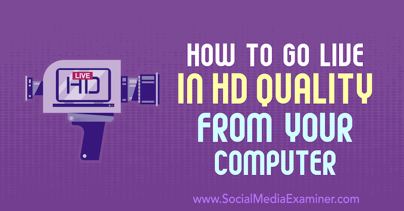Πώς να μεταφέρετε ζωντανά σε ποιότητα HD από τον υπολογιστή σας από τον Nick Wolny στο Social Media Examiner.