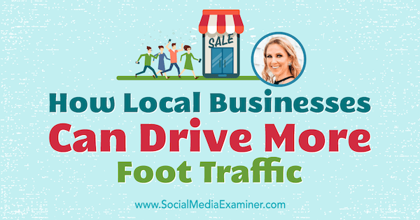 Πώς μπορούν οι τοπικές επιχειρήσεις να αυξήσουν την κυκλοφορία ποδιών με πληροφορίες από το Stacy Tuschl στο Social Media Marketing Podcast.