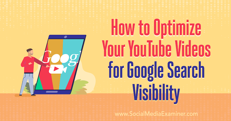Πώς να βελτιστοποιήσετε τα βίντεό σας στο YouTube για προβολή στο Google Search: Social Media Examiner