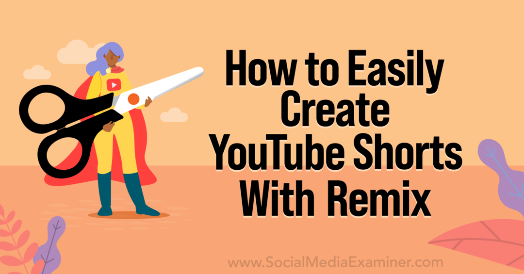 Πώς να δημιουργήσετε εύκολα σορτς YouTube με το YouTube Remix-Social Media Examiner