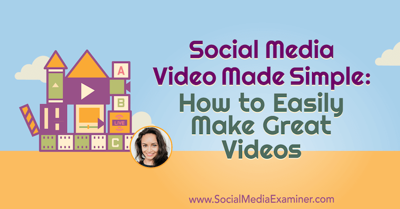 Το Social Media Video Made Simple: Πώς να δημιουργήσετε εύκολα υπέροχα βίντεο: Social Media Examiner
