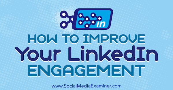 Πώς να βελτιώσετε την εμπλοκή σας στο LinkedIn από τον John Espirian στο Social Media Examiner.