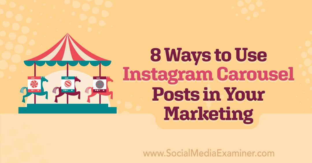 8 τρόποι για να χρησιμοποιήσετε τις αναρτήσεις καρουζέλ του Instagram στο μάρκετινγκ σας: Εξεταστής μέσων κοινωνικής δικτύωσης