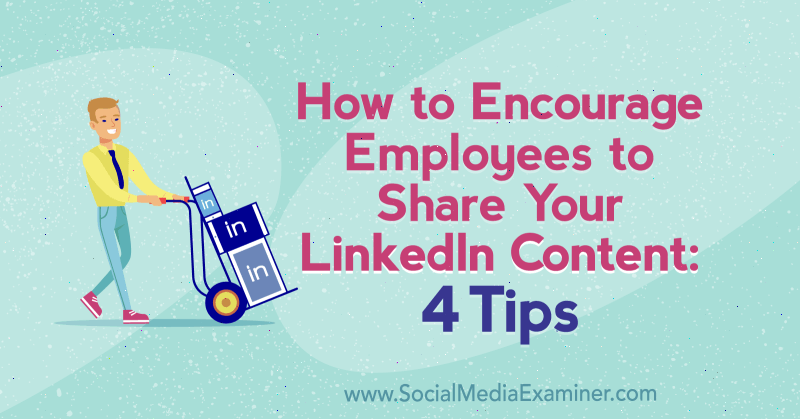 Πώς να ενθαρρύνετε τους υπαλλήλους να μοιράζονται το περιεχόμενό σας στο LinkedIn: 4 συμβουλές από τον Luan Wise στο Social Media Examiner.